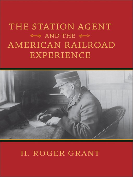 Title details for The Station Agent and the American Railroad Experience by H. Roger Grant - Available